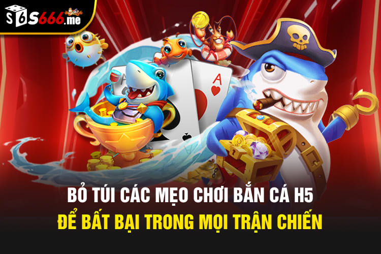 Bỏ túi các mẹo chơi bắn cá H5 để bất bại trong mọi trận chiến