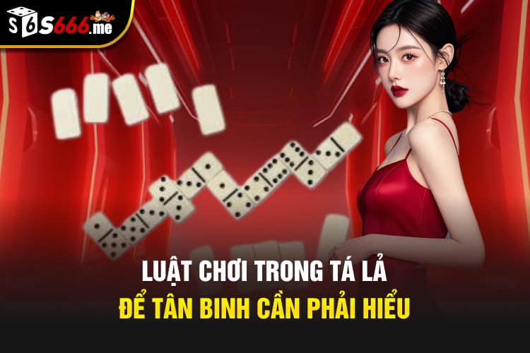 Luật chơi trong Tá lả để tân binh cần phải hiểu