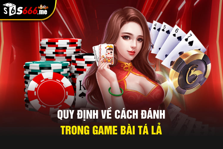 Quy định về cách đánh trong game bài Tá lả