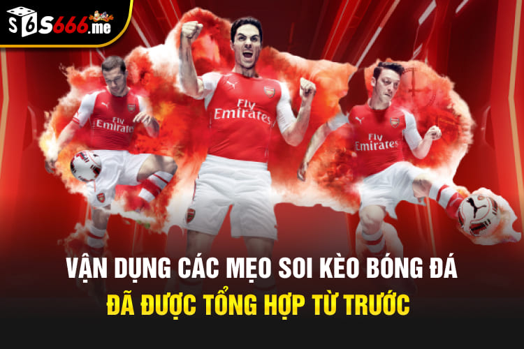 Vận dụng các mẹo soi kèo bóng đá đã được tổng hợp từ trước