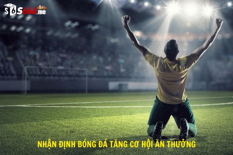Nhận định bóng đá tăng cơ hội ăn thưởng