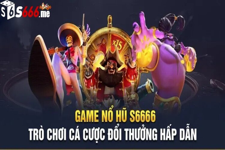 Nổ hũ S666 là siêu phẩm được săn đón